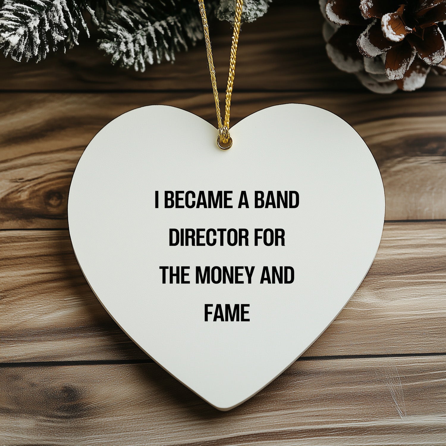 Gifts from Friends - Band Director Heart Ornament, I Became A Band Director For The Money And Fame Funny Quote,