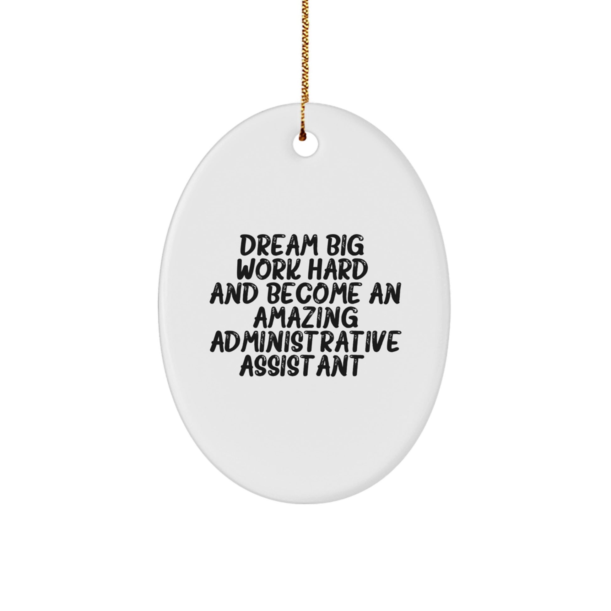 Gifts from Friends and Family for Administrative Assistants - 'Dream Big, Work Hard, And Become An Amazing Administrative Assistant.' Oval Ornament for Christmas