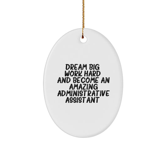 Gifts from Friends and Family for Administrative Assistants - 'Dream Big, Work Hard, And Become An Amazing Administrative Assistant.' Oval Ornament for Christmas