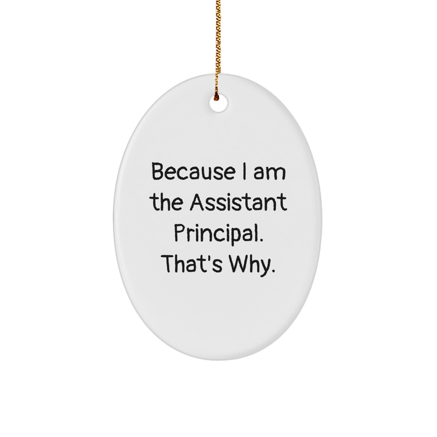 Gifts from Friends for Assistant Principals, Oval Ornament Because I Am The Assistant Principal. That's Why., Funny Christmas Unique Gift