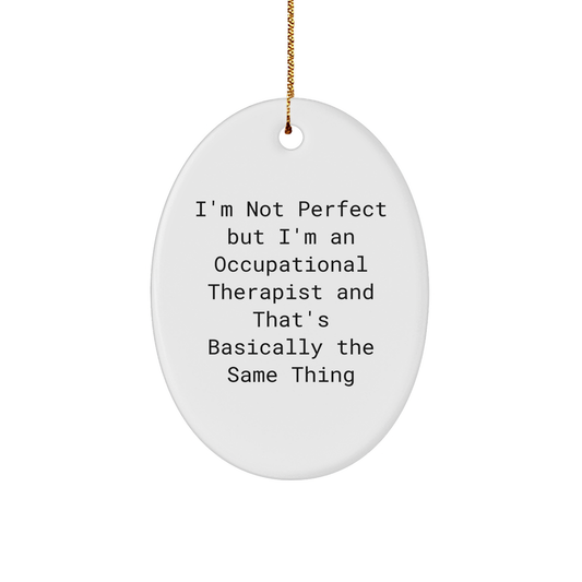 Gifts from Friends for Occupational Therapist Oval Ornament, I'm Not Perfect But I'm An Occupational Therapist And That's Basically The Same Thing, Funny Quote, Christmas Unique Gifts