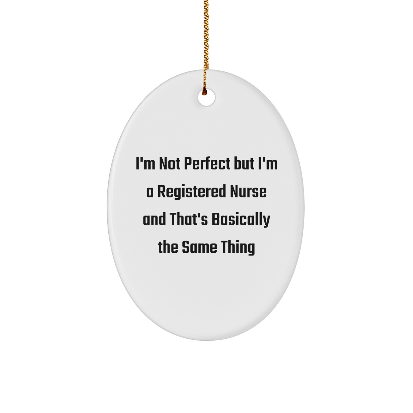 Gifts from Friends for Registered Nurses - Funny Oval Ornament, I'm Not Perfect But I'm A Registered Nurse And That's Basically The Same Thing, Christmas Unique Gifts