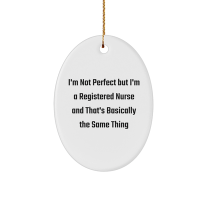 Gifts from Friends for Registered Nurses - Funny Oval Ornament, I'm Not Perfect But I'm A Registered Nurse And That's Basically The Same Thing, Christmas Unique Gifts