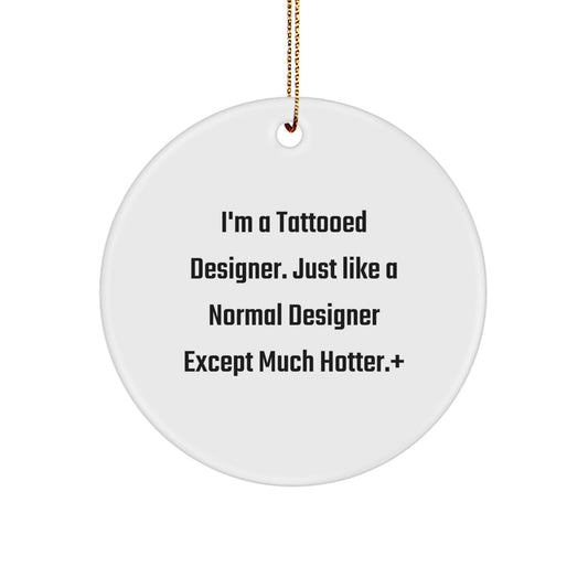 Gifts from Men - I'm A Tattooed Designer. Just Like A Normal Designer Except Much Hotter.+, Unique Designer Circle Ornament for Women, Friends, Coworkers, Family - Funny Christmas Unique Gift