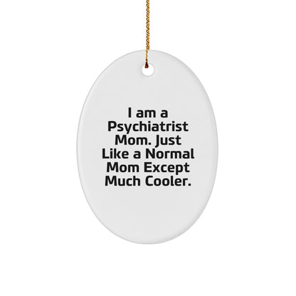 Gifts from Mom, Gifts for Psychiatrist - I Am A Psychiatrist Mom. Just Like A Normal Mom Except Much Cooler. Oval Ornament, White, Christmas Unique Gifts