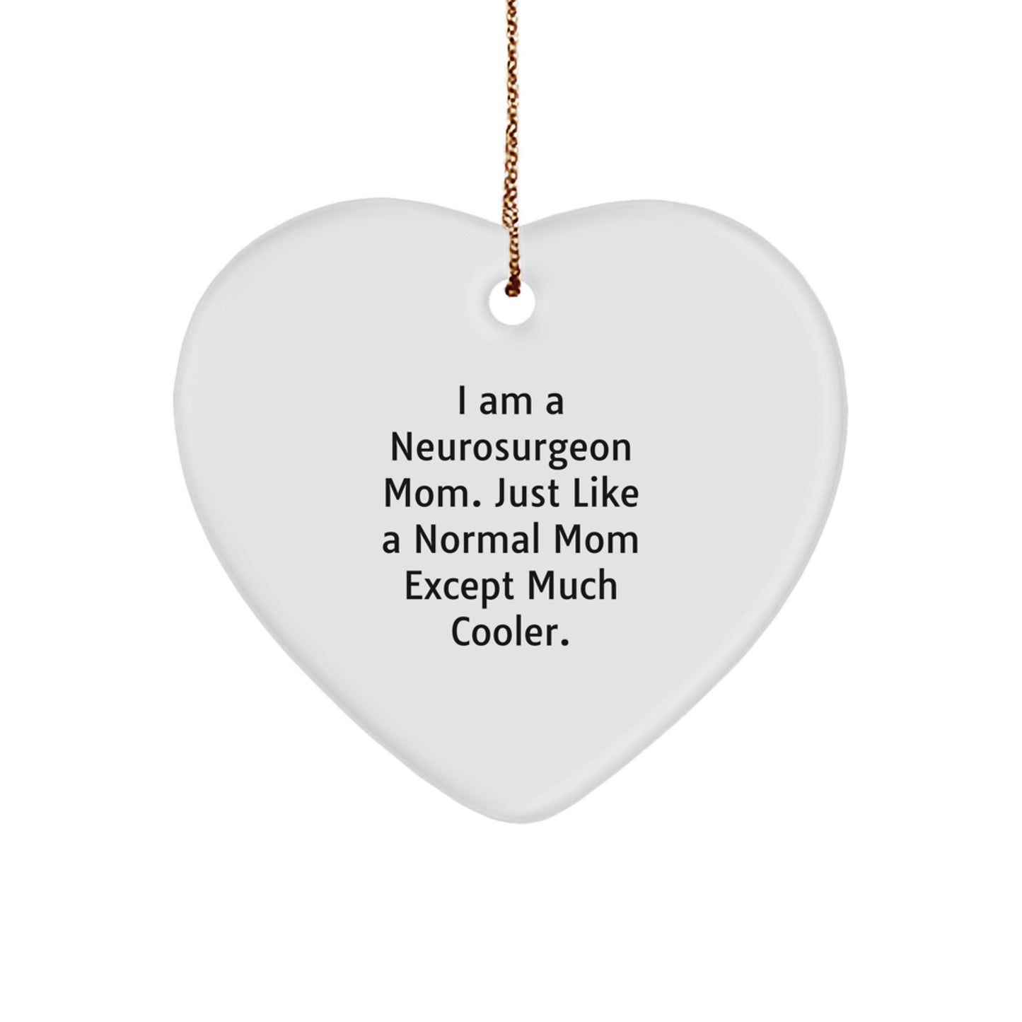 Gifts from Neurosurgeon Moms, Heart Ornament for Neurosurgeon, Funny Christmas Unique Gifts for Friends, Coworkers, Family, 'I Am A Neurosurgeon Mom. Just Like A Normal Mom Except Much Cooler.'