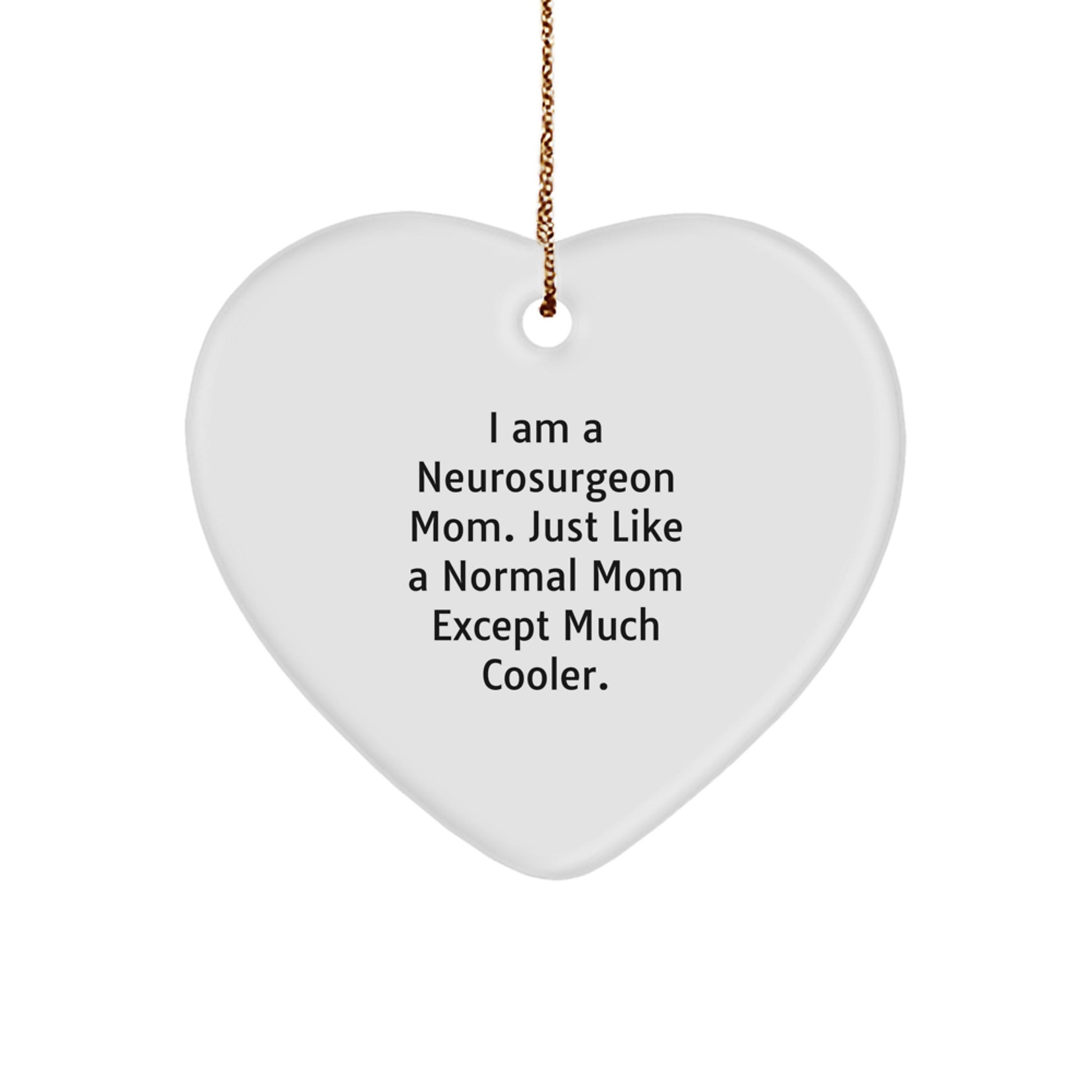 Gifts from Neurosurgeon Moms, Heart Ornament for Neurosurgeon, Funny Christmas Unique Gifts for Friends, Coworkers, Family, 'I Am A Neurosurgeon Mom. Just Like A Normal Mom Except Much Cooler.'