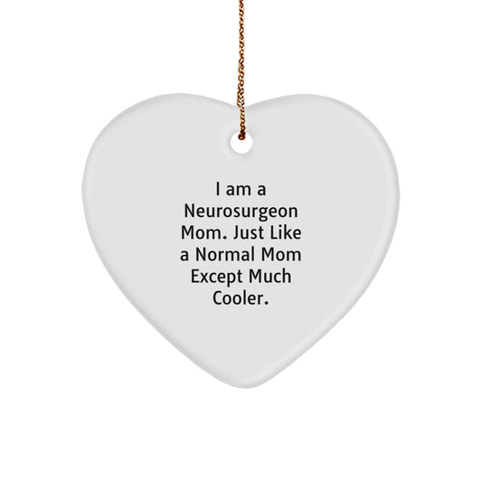 Gifts from Neurosurgeon Moms, Heart Ornament for Neurosurgeon, Funny Christmas Unique Gifts for Friends, Coworkers, Family, 'I Am A Neurosurgeon Mom. Just Like A Normal Mom Except Much Cooler.'