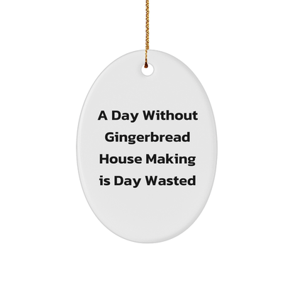 Gingerbread House Making Gifts, Oval Ornament, 'A Day Without Gingerbread House Making Is Day Wasted' Funny Quote, Christmas Unique Gifts from Friends to Family