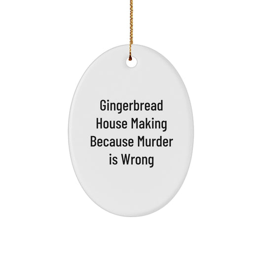 Gingerbread House Making Oval Ornament, Funny Gifts for Friends, 'Gingerbread House Making Because Murder Is Wrong' Quote, Christmas Decorations for Home, Gifts from Friends, Gifts for Women