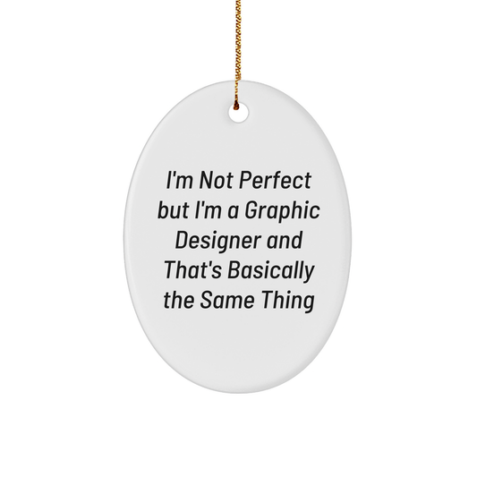 Graphic Designer Gifts from Friends, Funny Oval Ornament for Christmas 'I'm Not Perfect but I'm a Graphic Designer and That's Basically the Same Thing' Gifts for Graphic Designers