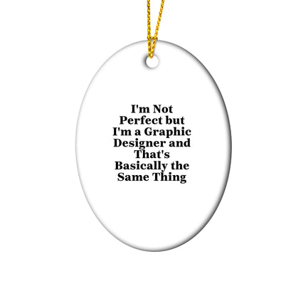Graphic Designer Gifts from Friends, 'I'm Not Perfect But I'm A Graphic Designer And That's Basically The Same Thing', Oval Ornament for Christmas