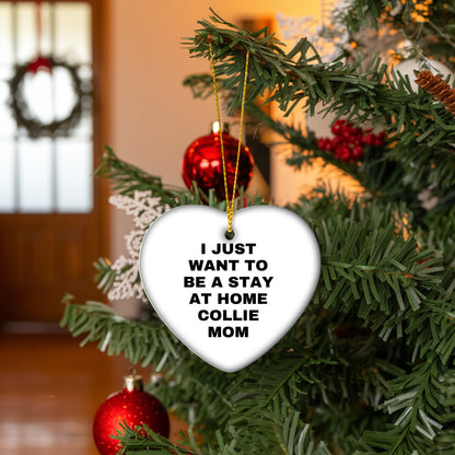 Funny Collie Dog Mom Gifts for Christmas - I Just Want To Be A Stay At Home Collie Mom Heart Ornament