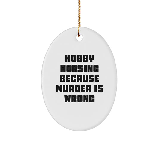 Hobby Horsing Gifts for Friends, Family, and Coworkers - Funny Oval Ornament, 'Hobby Horsing Because Murder Is Wrong' Quote, Christmas Unique Gifts