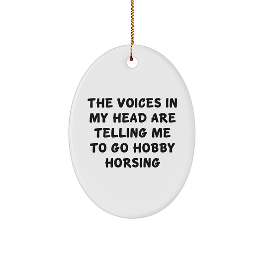 Hobby Horsing Gifts for Friends - Funny Oval Ornament with Quote 'The Voices In My Head Are Telling Me To Go Hobby Horsing' - Christmas Unique Gifts from Family