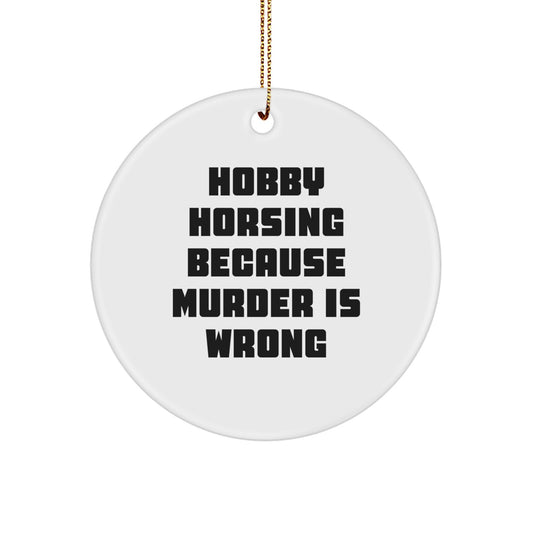 Hobby Horsing Gifts from Friends, Circle Ornament with Funny Quote 'Hobby Horsing Because Murder Is Wrong' for Christmas, Perfect for Men or Women