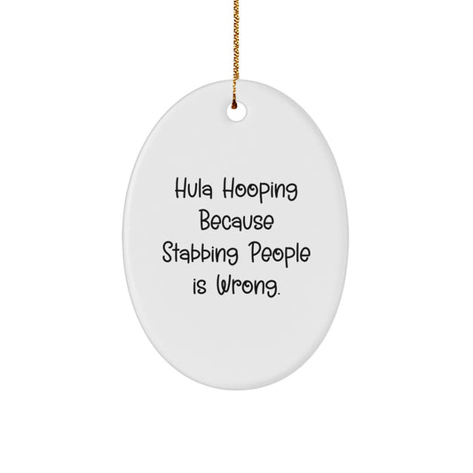 Hula Hooping Fun Gifts from Friends and Family - 'Hula Hooping Because Stabbing People Is Wrong.' Oval Ornament for Christmas