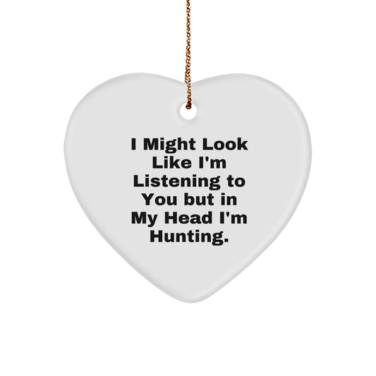 Hunting Heart Ornament, Funny Quote, 'I Might Look Like I'm Listening To You But In My Head I'm Hunting.' Gifts