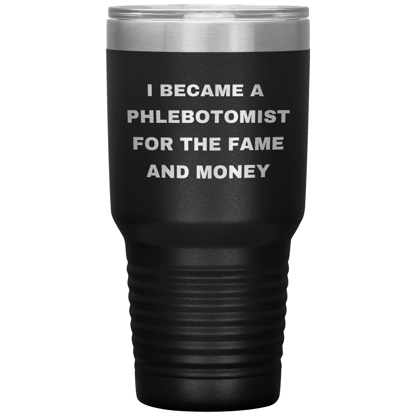 I_Became_a_Phlebotomist_for_the_Fame_and_30oz_Tumbler_Black_Mockup.png