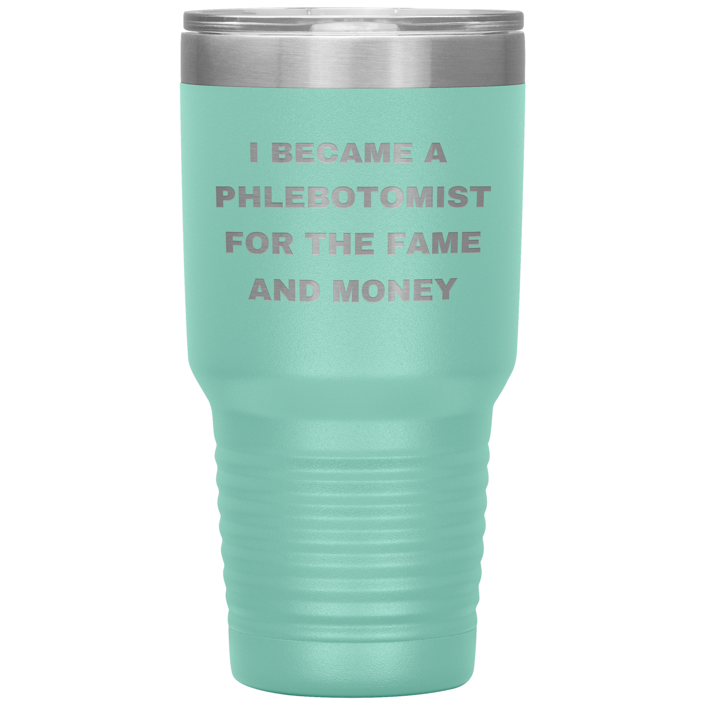 I_Became_a_Phlebotomist_for_the_Fame_and_30oz_Tumbler_Teal_Mockup.png