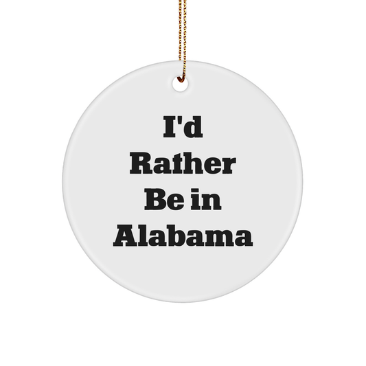 I'd Rather Be In Alabama Circle Ornament, Funny Quote, White Color, 2.75" Tall, Christmas Unique Gifts