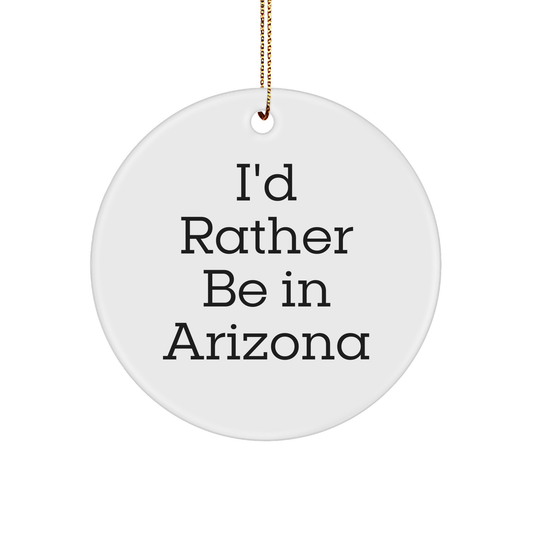 I'd Rather Be In Arizona Circle Ornament, Funny Quote Gift for Arizona Lovers, Christmas Ornament for Family, Friends and Coworkers