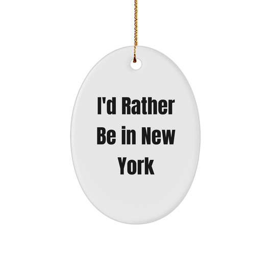 I'd Rather Be In New York Oval Ornament, Gifts from Family to Friends, Christmas Unique Gifts