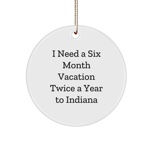 Indiana Circle Ornament, 'I Need A Six Month Vacation Twice A Year' Funny Quote Gifts from Family, Friends, Coworkers, Indiana Lovers, Christmas Unique Gifts