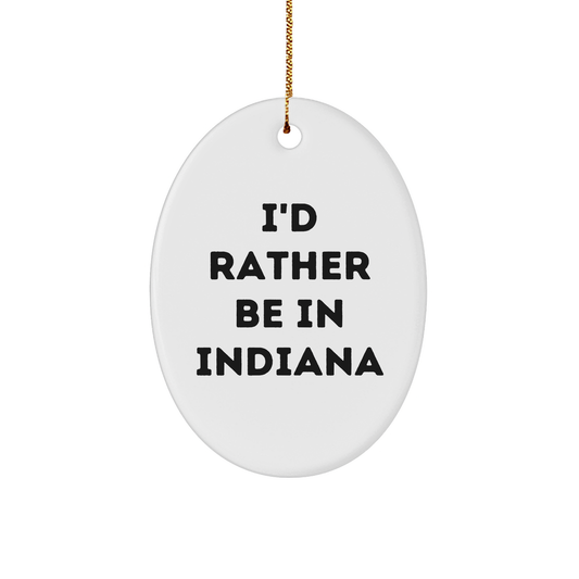 Indiana Gifts: 'I'd Rather Be in Indiana' Oval Ornament, Funny Quote Gifts for Friends, Family, and Coworkers, Christmas Unique Gifts