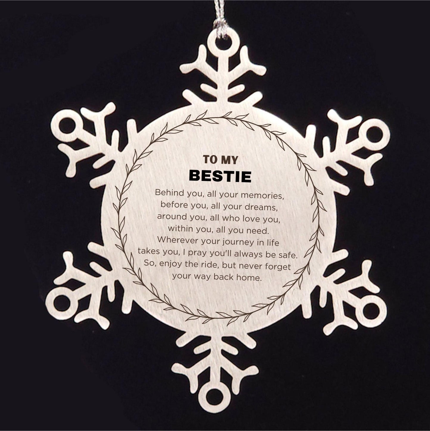 Inspirational Bestie Snowflake Ornament - Behind you, all your Memories, Before you, all your Dreams - Birthday, Christmas Holiday Gifts