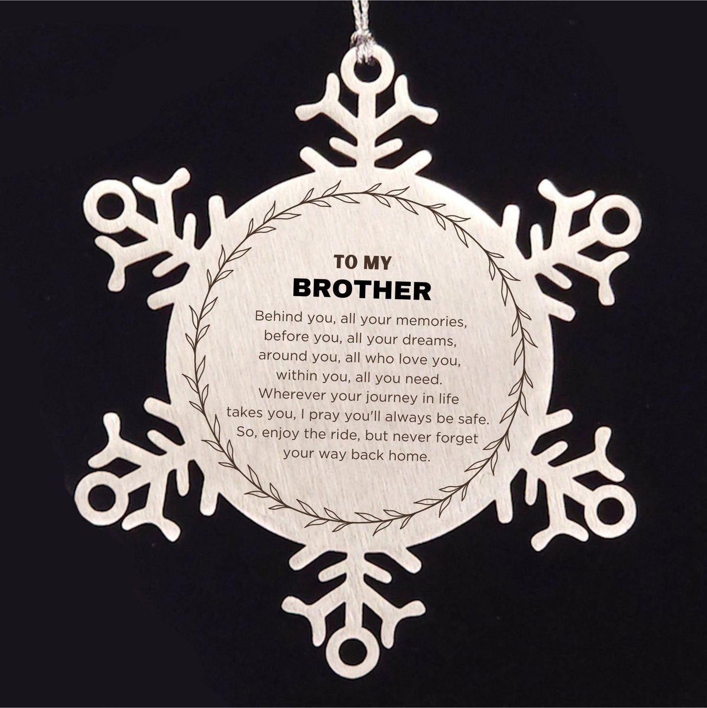 Inspirational Brother Snowflake Ornament - Behind you, all your Memories, Before you, all your Dreams - Birthday, Christmas Holiday Gifts