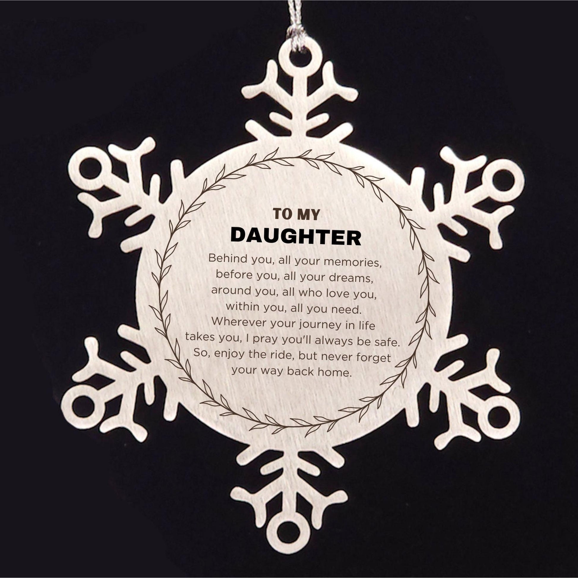 Inspirational Daughter Snowflake Ornament - Behind you, all your Memories, Before you, all your Dreams - Birthday, Christmas Holiday Gifts