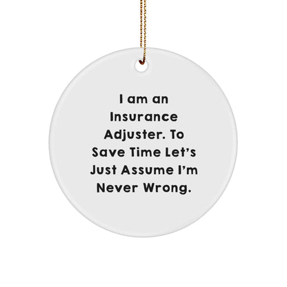 Insurance Adjuster Gifts from Friends - Funny Circle Ornament for Christmas - 'I Am An Insurance Adjuster. To Save Time Let's Just Assume I'm Never Wrong.'