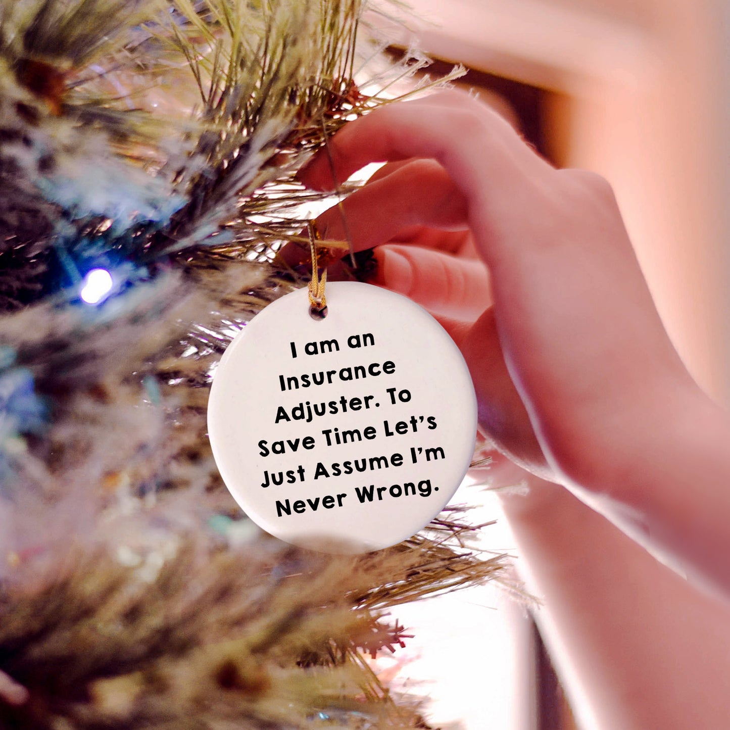 Insurance Adjuster Gifts from Friends - Funny Circle Ornament for Christmas - 'I Am An Insurance Adjuster. To Save Time Let's Just Assume I'm Never Wrong.'