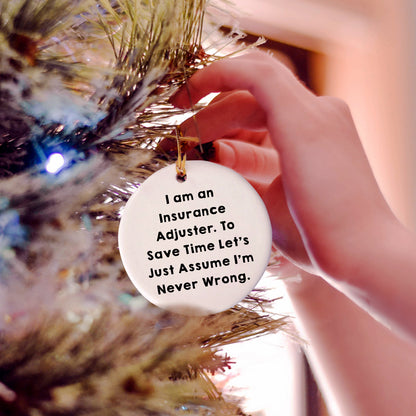 Insurance Adjuster Gifts from Friends - Funny Circle Ornament for Christmas - 'I Am An Insurance Adjuster. To Save Time Let's Just Assume I'm Never Wrong.'