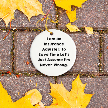 Insurance Adjuster Gifts from Friends - Funny Circle Ornament for Christmas - 'I Am An Insurance Adjuster. To Save Time Let's Just Assume I'm Never Wrong.'
