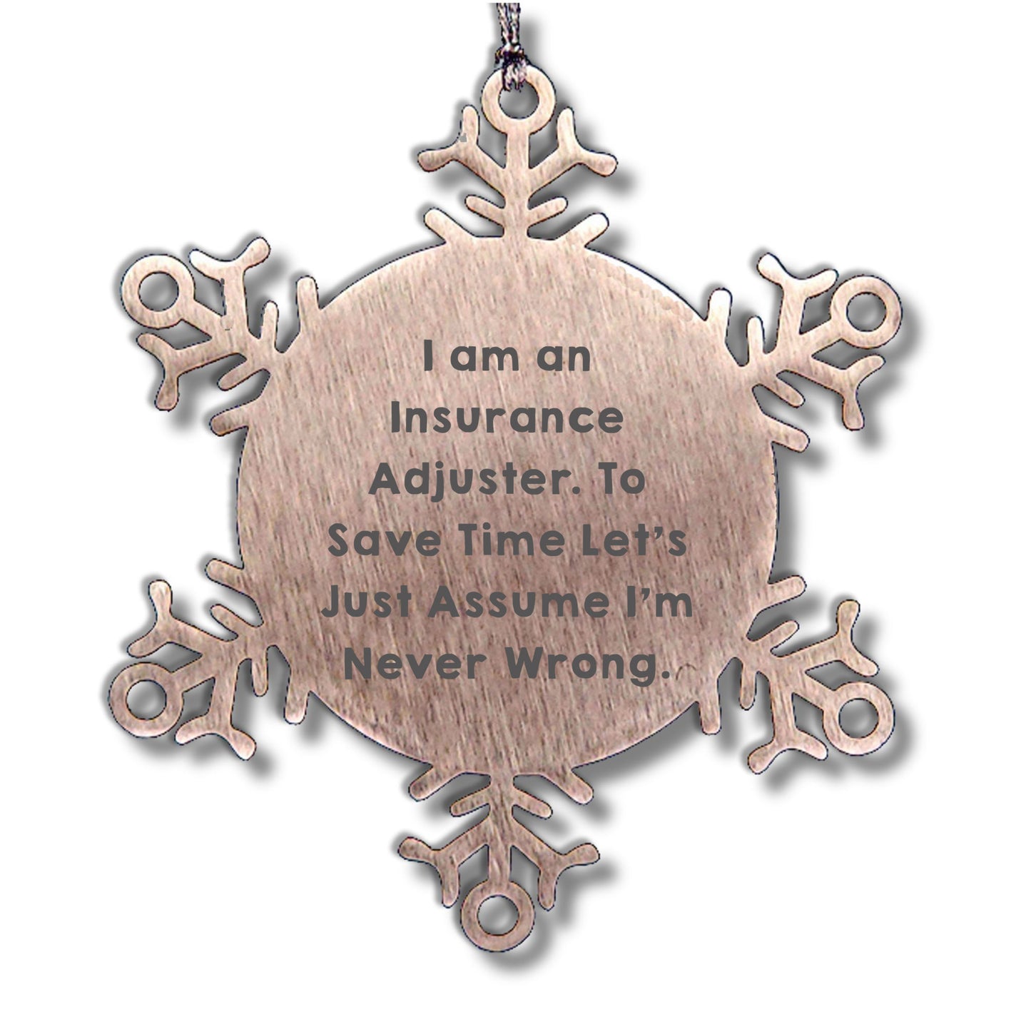 Insurance Adjuster Gifts from Friends - Snowflake Ornament for Christmas, 'I Am An Insurance Adjuster. To Save Time Let's Just Assume I'm Never Wrong.'