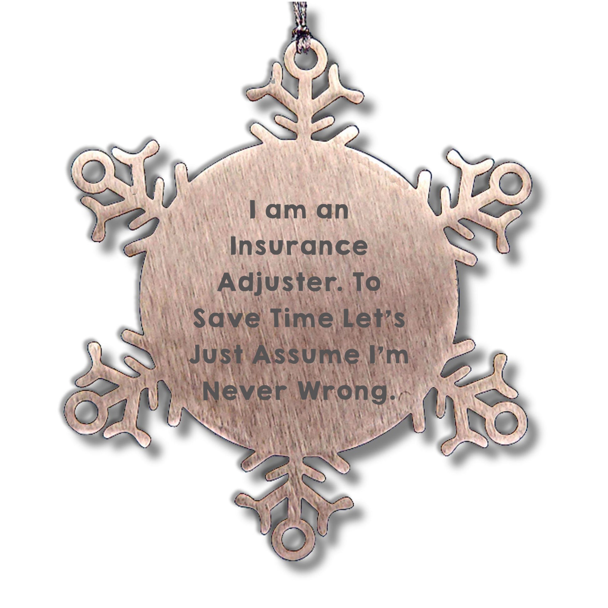 Insurance Adjuster Gifts from Friends - Snowflake Ornament for Christmas, 'I Am An Insurance Adjuster. To Save Time Let's Just Assume I'm Never Wrong.'