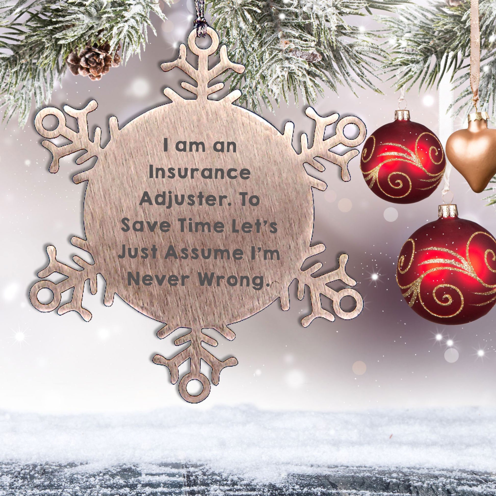 Insurance Adjuster Gifts from Friends - Snowflake Ornament for Christmas, 'I Am An Insurance Adjuster. To Save Time Let's Just Assume I'm Never Wrong.'