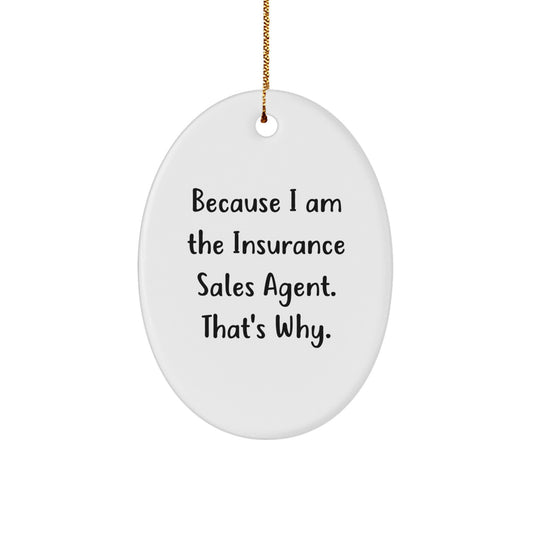 Insurance Sales Agent Gifts from Friends - Oval Ornament Because I Am The Insurance Sales Agent. That's Why. - Christmas Unique Gifts for Insurance Sales Agent