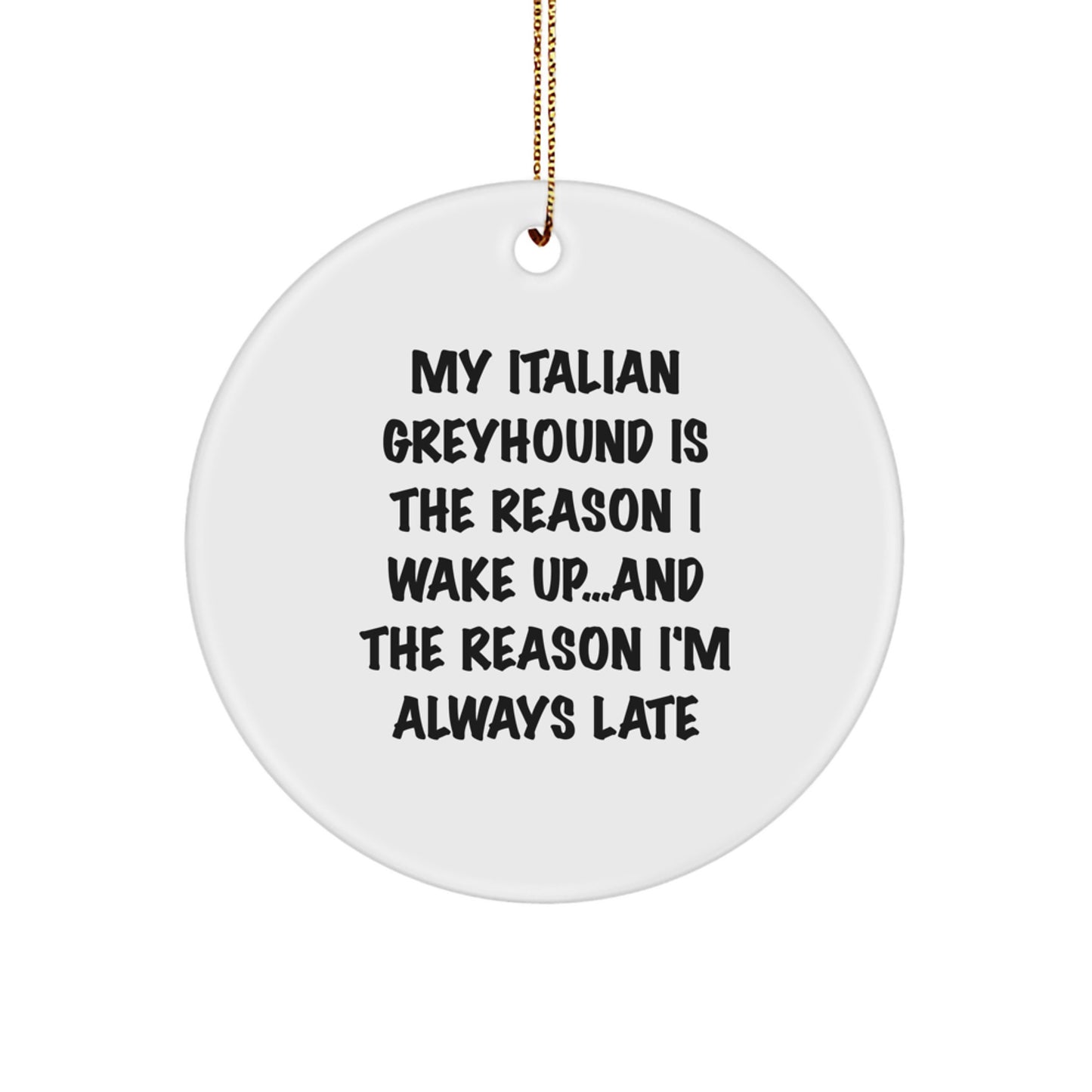 Italian Greyhound Dog Lover Circle Ornament, 'My Italian Greyhound Is The Reason I Wake Up...and The Reason I'm Always Late', Christmas Gifts