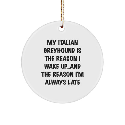 Italian Greyhound Dog Lover Circle Ornament, 'My Italian Greyhound Is The Reason I Wake Up...and The Reason I'm Always Late', Christmas Gifts