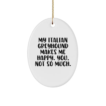 Italian Greyhound Dog Lovers Funny Oval Ornament Gifts for Christmas - Makes Me Happy, You Not So Much, But That's Okay Too - Gifts from Grandma for Italian Greyhound Dog Owners
