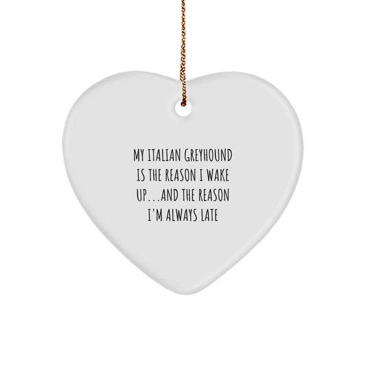 Italian Greyhound Dog Lover's Heart Ornament, My Italian Greyhound Is The Reason I Wake Up...and The Reason I'm Always Late Christmas Gifts
