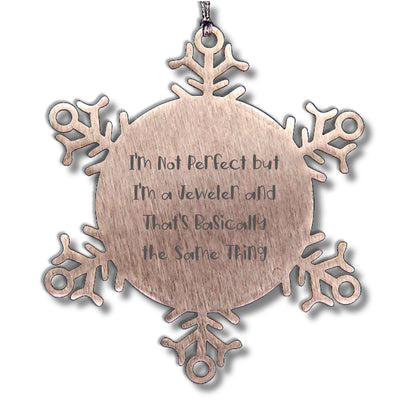 Jeweler Gifts for Friends and Family, Snowflake Ornament, 'I'm Not Perfect But I'm A Jeweler And That's Basically The Same Thing', Unique Christmas Unique Gifts from Men to Women