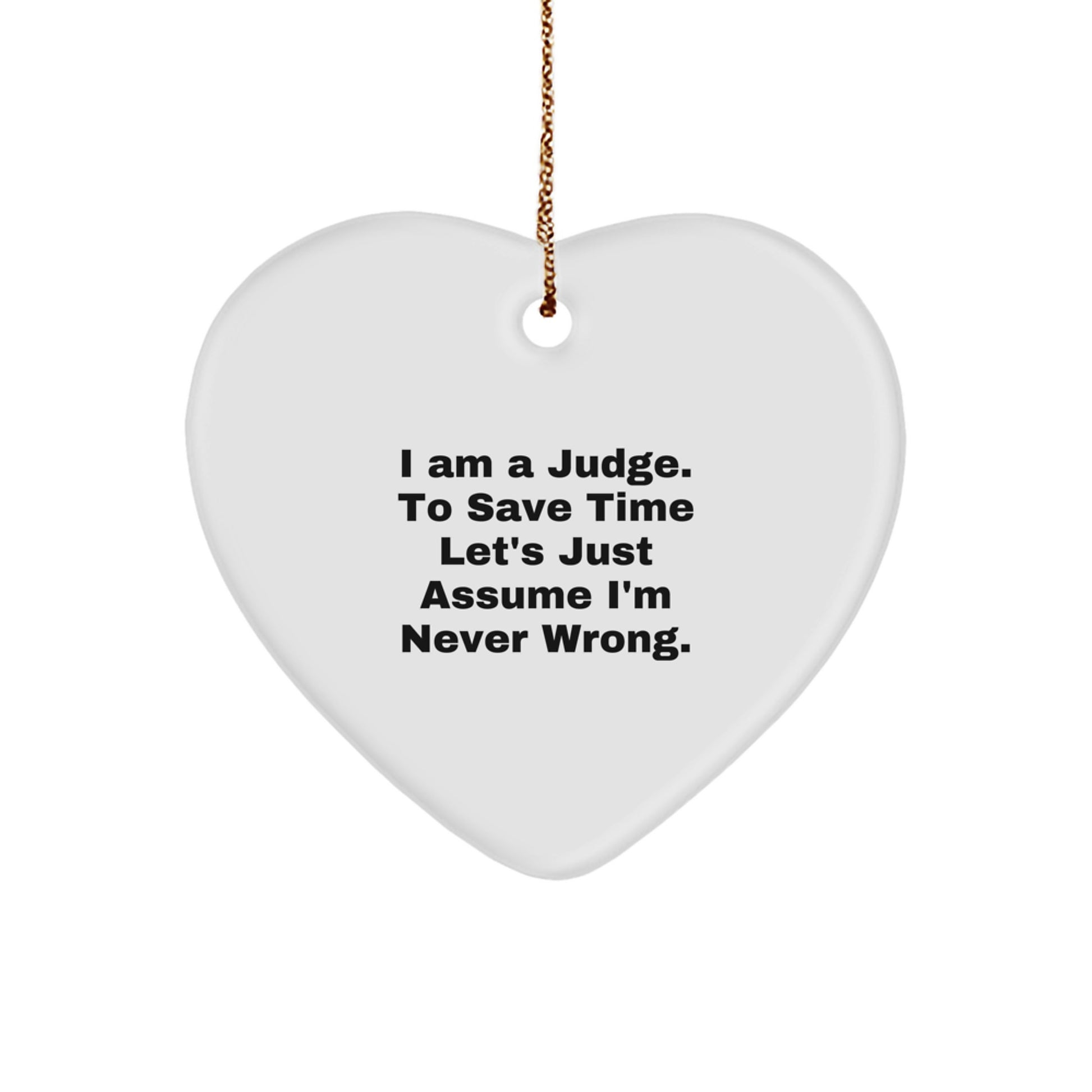 Judge's Gift: Funny Heart Ornament with 'I Am A Judge. To Save Time Let's Just Assume I'm Never Wrong.' Quote, Perfect for Judge's Birthday or Christmas Unique Gifts from Friends