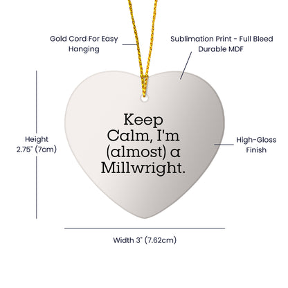 Keep Calm, I'm (almost) A Millwright. Funny Millwright Gifts, Heart Ornament, Christmas Unique Gifts from Friends, Christmas Unique Gifts for Millwright, Men, Women