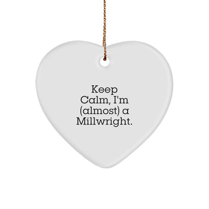 Keep Calm, I'm (almost) A Millwright. Funny Millwright Gifts, Heart Ornament, Christmas Unique Gifts from Friends, Christmas Unique Gifts for Millwright, Men, Women