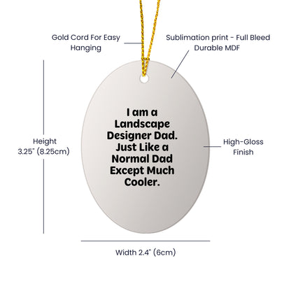 Landscape Designer Gifts from Dad - Funny Oval Ornament, 'I Am A Landscape Designer Dad. Just Like A Normal Dad Except Much Cooler.' for Christmas