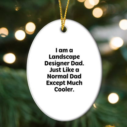 Landscape Designer Gifts from Dad - Funny Oval Ornament, 'I Am A Landscape Designer Dad. Just Like A Normal Dad Except Much Cooler.' for Christmas